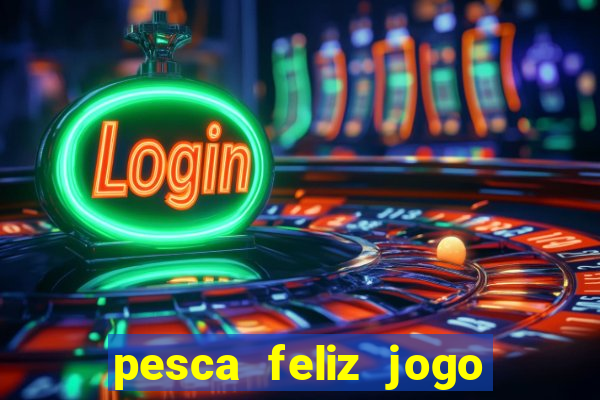 pesca feliz jogo ganhar dinheiro